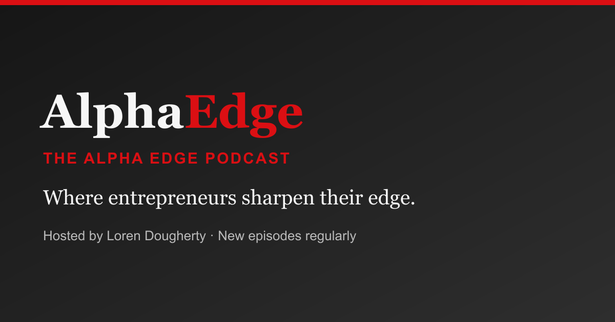 Alpha Edge Podcast | Where Entrepreneurs Sharpen Their Edge